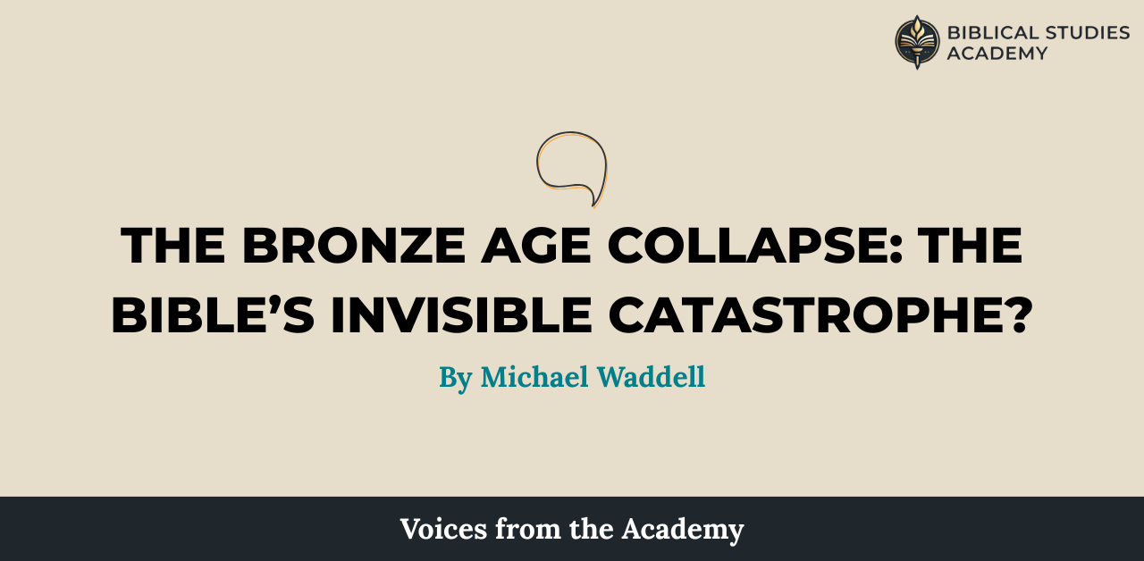 The Bronze Age Collapse: The Bible’s Invisible Catastrophe? The Bronze Age Collapse: The Bible’s Invisible Catastrophe?